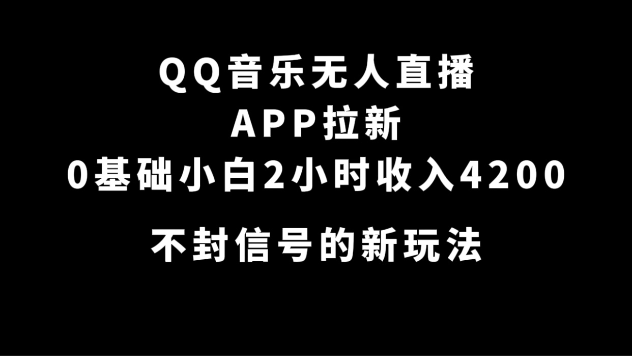 QQ音乐无人直播APP拉新，0基础小白2小时收入4200 不封号新玩法(附500G素材)-小白项目网