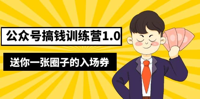 坏坏-公众号搞钱训练营1.0，送你一张圈子的入场券（完整版）价值999元-小白项目网