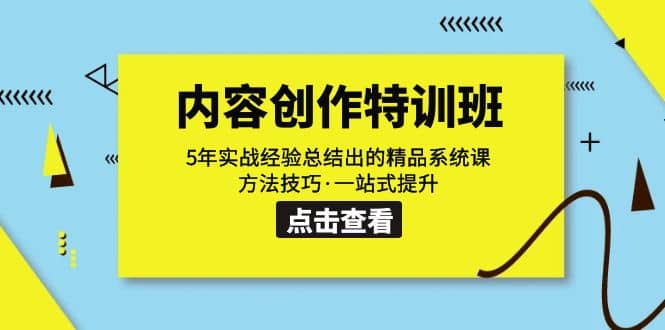 内容创作·特训班：5年实战经验总结出的精品系统课 方法技巧·一站式提升-小白项目网