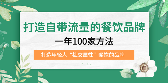 打造自带流量的餐饮品牌：一年100家方法 打造年轻人“社交属性”餐饮的品牌-小白项目网