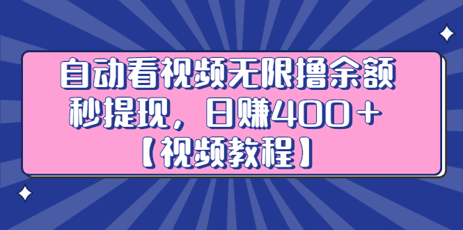 自动看视频无限撸余额秒提现，日赚400＋【视频教程】-小白项目网