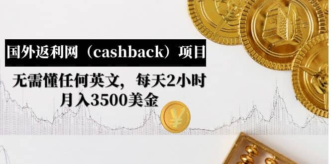 国外返利网（cashback）项目：无需懂任何英文，每天2小时，月入3500美元-小白项目网