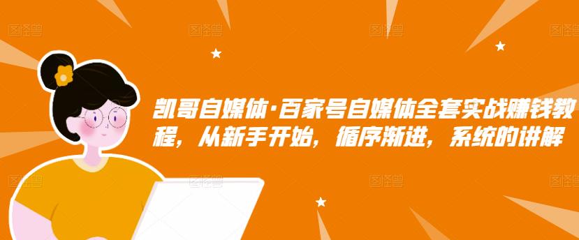 百家号自媒体全套实战赚钱教程，从小白开始，循序渐进，系统的讲解-小白项目网