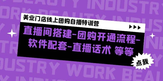 美业门店线上团购自播特训营：直播间搭建-团购开通流程-软件配套-直播话术-小白项目网