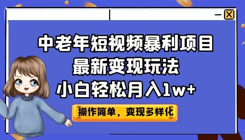 中老年短视频暴利项目最新变现玩法，小白轻松月入1w+-小白项目网