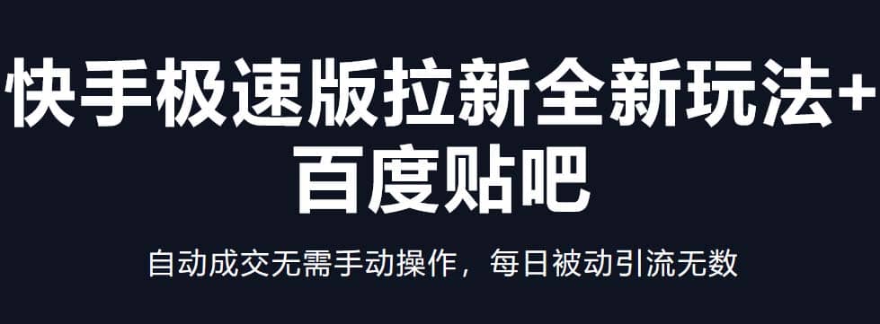 快手极速版拉新全新玩法+百度贴吧=自动成交无需手动操作，每日被动引流无数-小白项目网