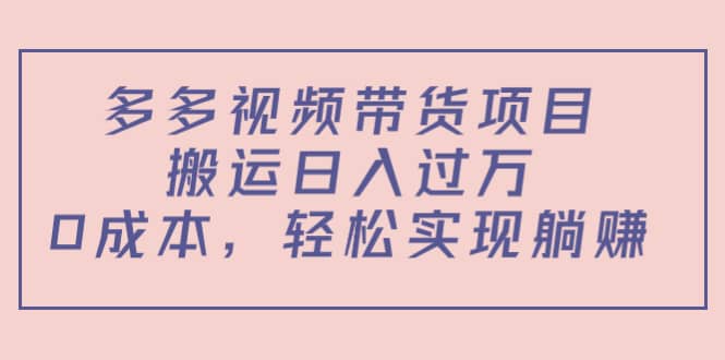 多多视频带货项目（教程+软件）-小白项目网