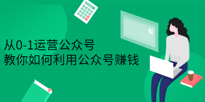 从0-1运营公众号，零基础小白也能上手，系统性了解公众号运营-小白项目网