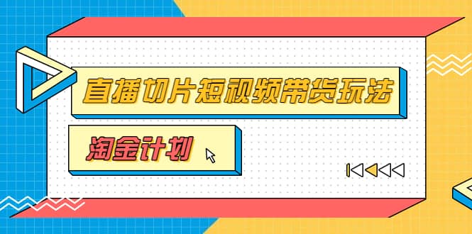 淘金之路第十期实战训练营【直播切片】，小杨哥直播切片短视频带货玩法-小白项目网