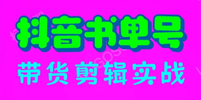 抖音书单号带货剪辑实战：手把手带你 起号 涨粉 剪辑 卖货 变现（46节）-小白项目网