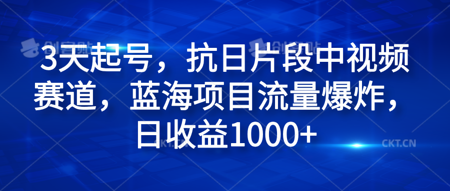 3天起号，抗日片段中视频赛道，蓝海项目流量爆炸，日收益1000+ - 小白项目网-小白项目网