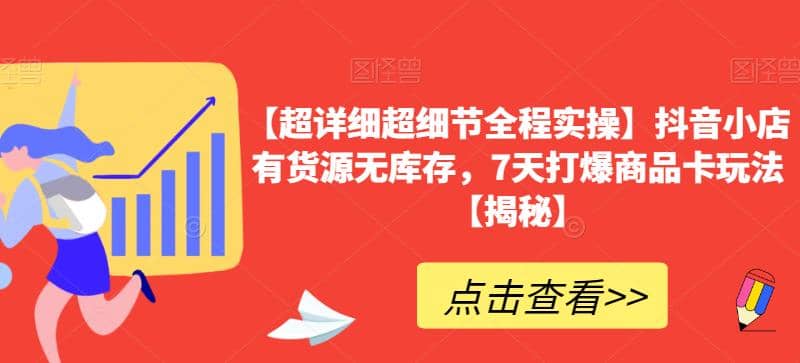 【超详细超细节全程实操】抖音小店有货源无库存，7天打爆商品卡玩法【揭秘】-小白项目网