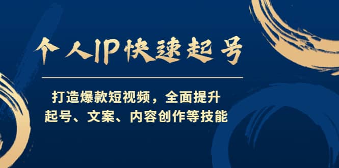 个人IP快速起号，打造爆款短视频，全面提升起号、文案、内容创作等技能-小白项目网