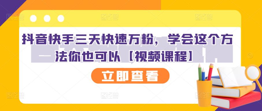 抖音快手三天快速万粉，学会这个方法你也可以【视频课程】-小白项目网