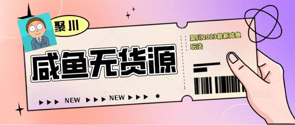 聚川2023闲鱼无货源最新经典玩法：基础认知+爆款闲鱼选品+快速找到货源-小白项目网