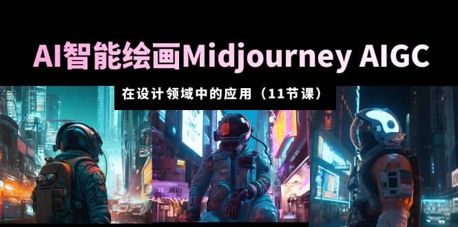 AI·智能绘画Midjourney AIGC 在设计领域中的应用 从入门到精通（11节课）-小白项目网