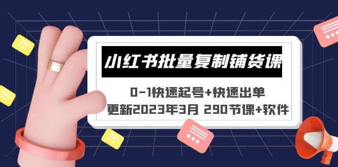 小红书批量复制铺货课 0-1快速起号+快速出单 (更新2023年3月 290节课+软件)-小白项目网