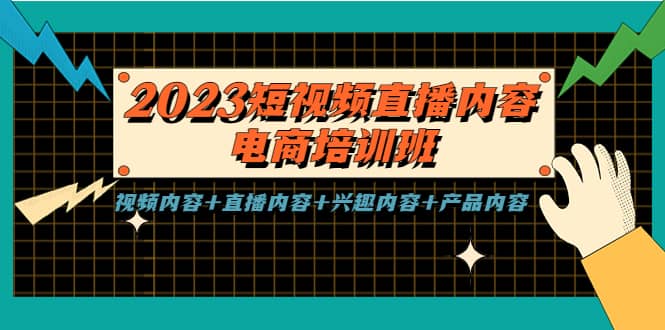 2023短视频直播内容·电商培训班，视频内容+直播内容+兴趣内容+产品内容-小白项目网