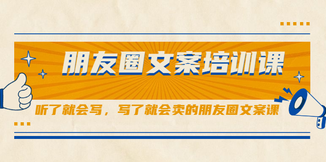 朋友圈文案培训课，听了就会写，写了就会卖的朋友圈文案课-小白项目网