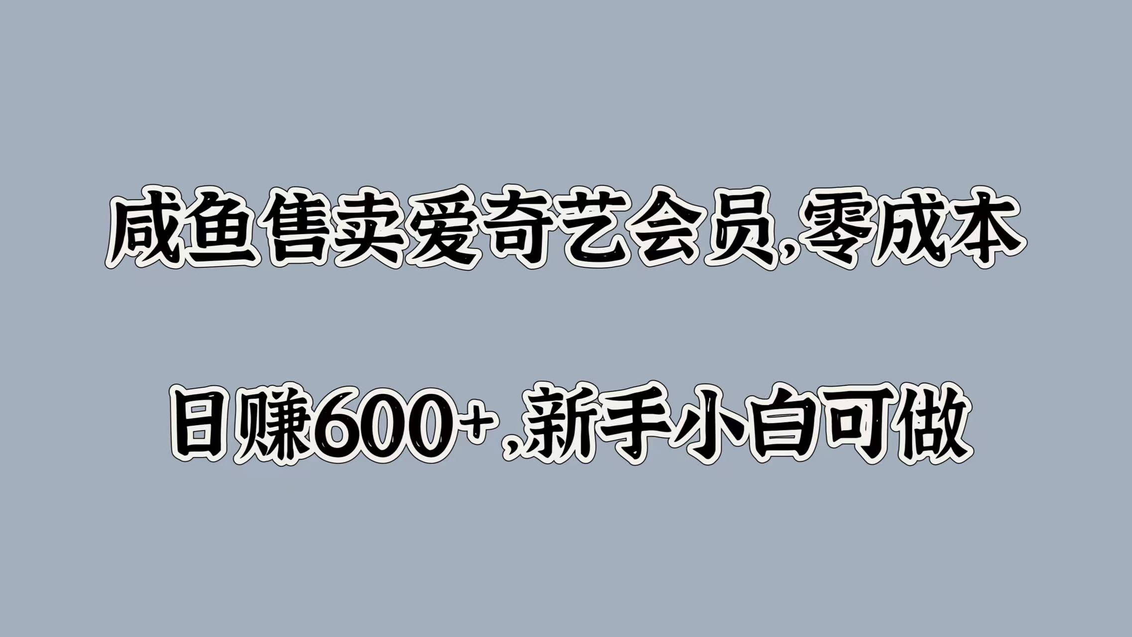 咸鱼售卖爱奇艺会员，零成本，日赚600+，小白小白可做 - 小白项目网-小白项目网