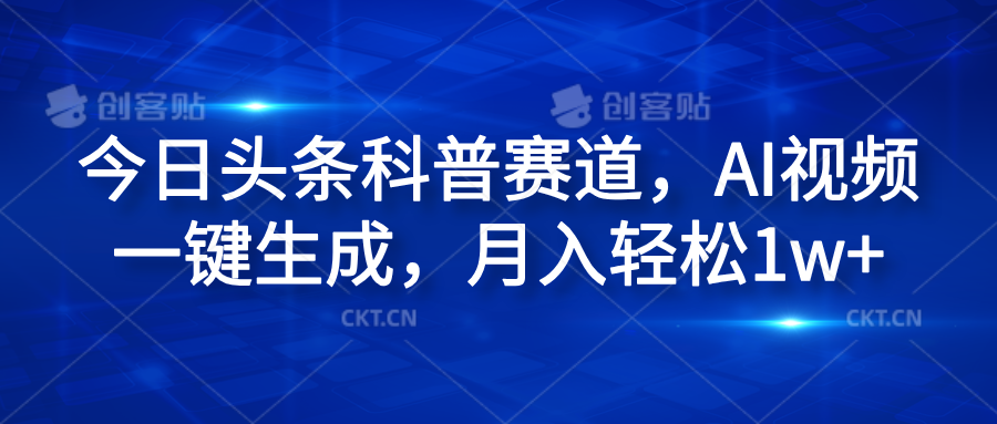 今日头条科普赛道，AI视频一键生成，月入轻松1w+ - 小白项目网-小白项目网