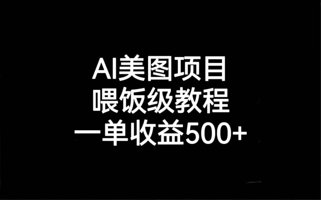 AI美图项目，喂饭级教程，一单收益500+-小白项目网