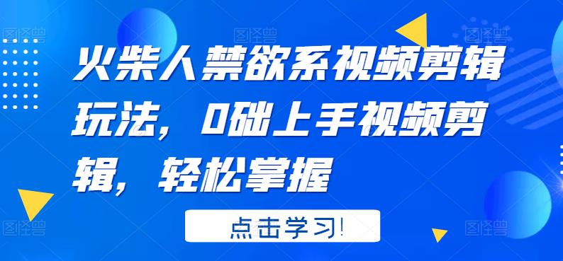 火柴人系视频剪辑玩法，0础上手视频剪辑，轻松掌握-小白项目网