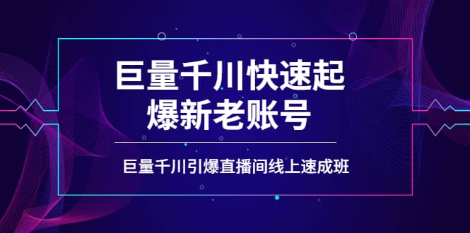 如何通过巨量千川快速起爆新老账号，巨量千川引爆直播间线上速成班-小白项目网