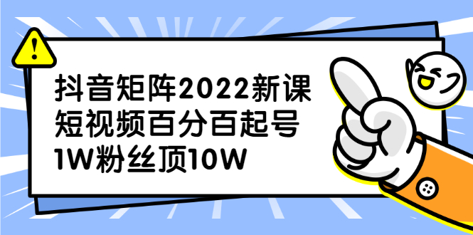 抖音矩阵2022新课：账号定位/变现逻辑/IP打造/案例拆解-小白项目网