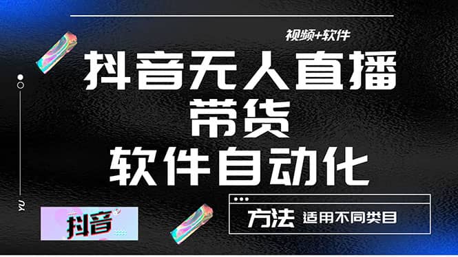 最详细的抖音自动无人直播带货：适用不同类目，视频教程+软件-小白项目网