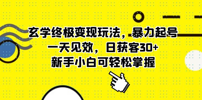 玄学终极变现玩法，暴力起号，一天见效，日获客30+，小白小白可轻松掌握-小白项目网