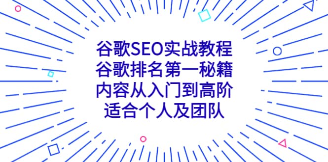 谷歌SEO实战教程：谷歌排名第一秘籍，内容从入门到高阶，适合个人及团队-小白项目网