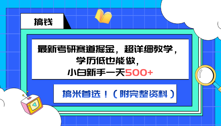 最新考研赛道掘金，小白小白一天500+，学历低也能做，超详细教学，副业首选！（附完整资料） - 小白项目网-小白项目网