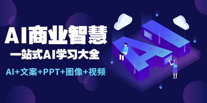 AI商业智慧：一站式AI学习大全【AI+文案+PPT+图像+视频】-小白项目网