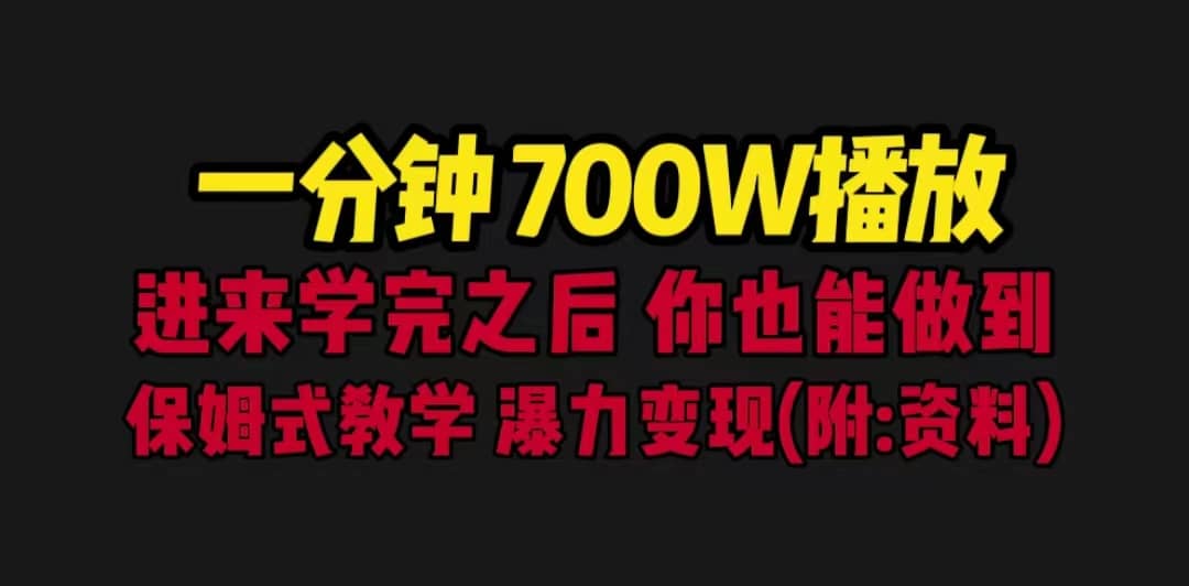 一分钟700W播放 进来学完 你也能做到 保姆式教学 暴力变现（教程+83G素材）-小白项目网