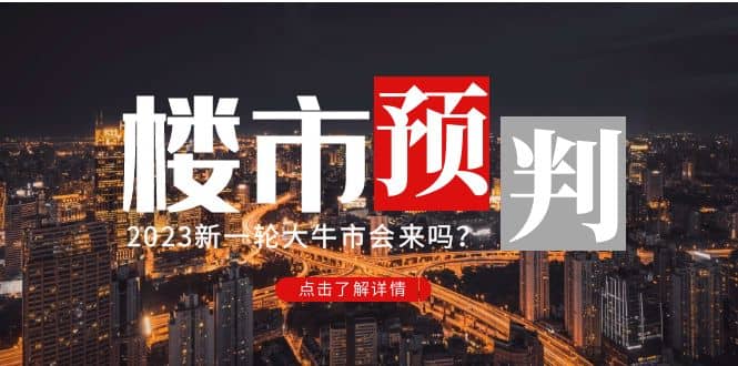 某公众号付费文章《2023楼市预判：新一轮大牛市会来吗？》-小白项目网