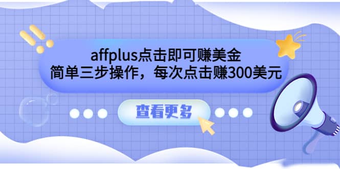 affplus点击即可赚美金，简单三步操作，每次点击赚300美元【视频教程】-小白项目网