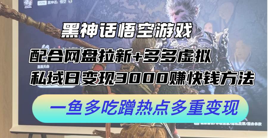 黑神话悟空游戏配合网盘拉新+多多虚拟+私域日变现3000+赚快钱方法。…-小白项目网