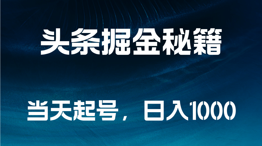 头条掘金秘籍，当天起号，日入1000+-小白项目网