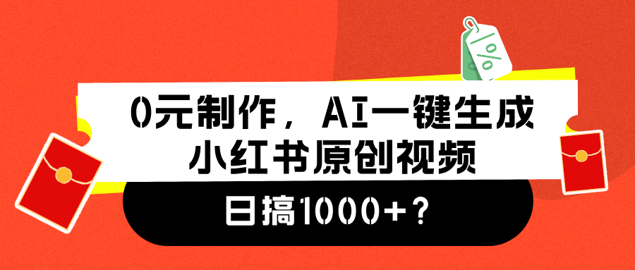 0元制作，AI一键生成小红书原创视频，日搞1000+ - 小白项目网-小白项目网