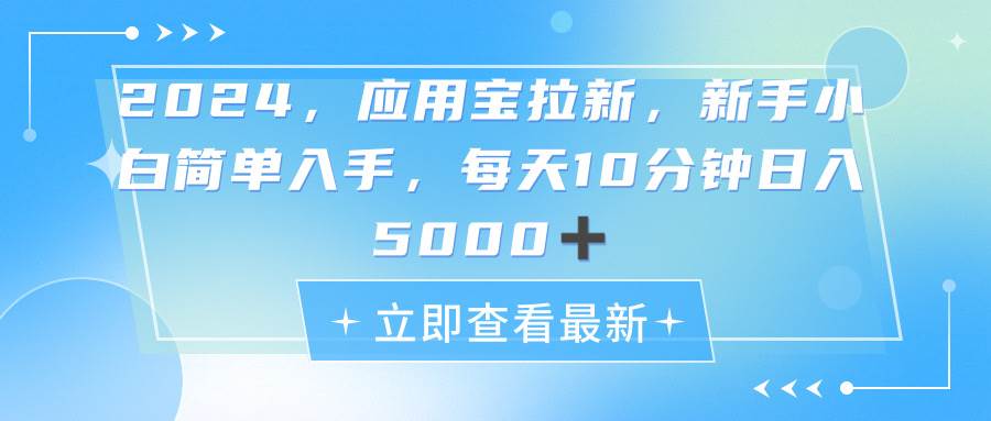 2024应用宝拉新，真正的蓝海项目，每天动动手指，日入5000+-小白项目网