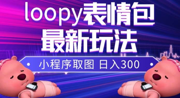 小狸猫loopy表情包小程序取图玩法，最新出的表情包素材-小白项目网