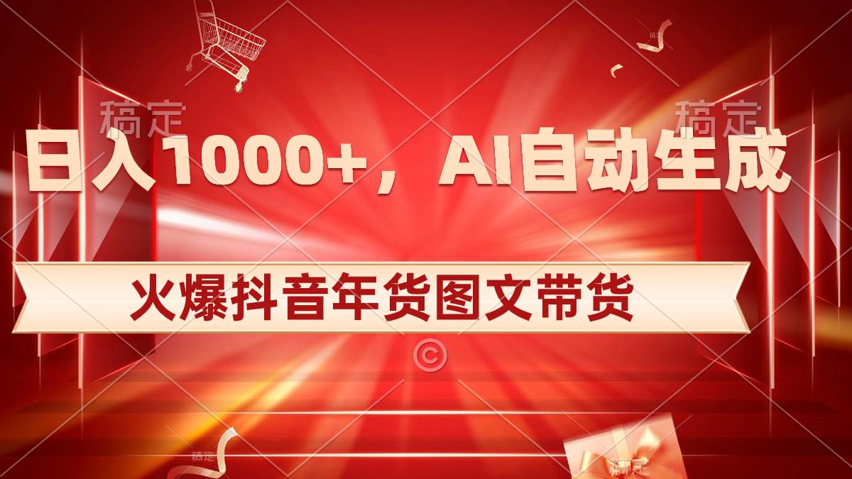 日入1000+火爆抖音年货图文带货，AI自动生成自己的年货原创图文-小白项目网