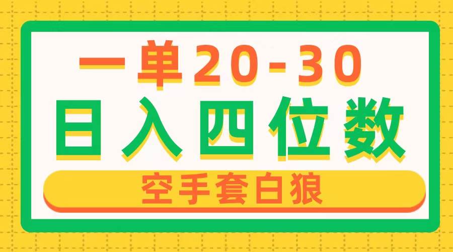 一单利润20-30，日入四位数，空手套白狼，只要做就能赚，简单无套路-小白项目网