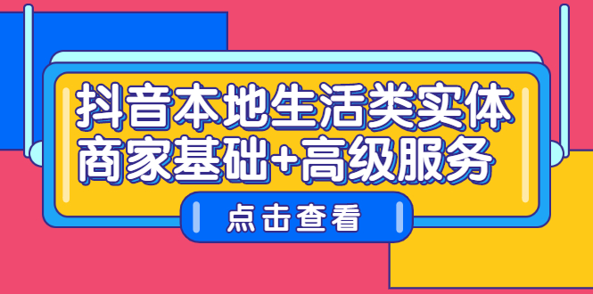 抖音本地生活类实体商家基础+高级服务-小白项目网