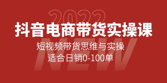 抖音电商带货实操课：短视频带货思维与实操，适合日销0-100单-小白项目网