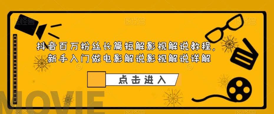 抖音百万粉丝长篇短解影视解说教程，小白入门做电影解说影视解说（8节课）-小白项目网