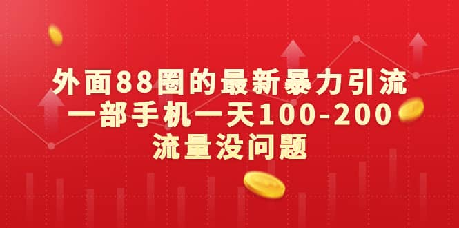 外面88圈的最新暴力引流，一部手机一天100-200流量没问题-小白项目网