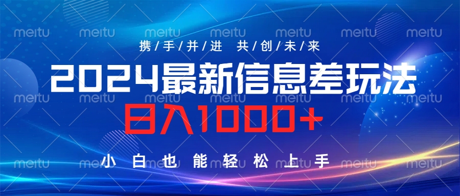 2024最新信息差玩法，日入1000+，小白也能轻松上手。-小白项目网