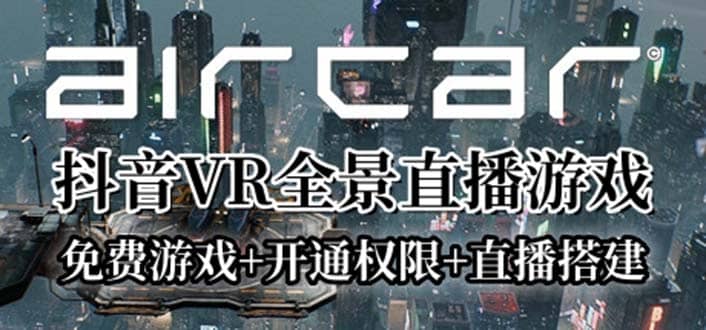 AirCar全景直播项目2023最火直播玩法(兔费游戏+开通VR权限+直播间搭建指导)-小白项目网